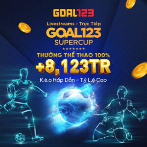 Khuyến Mại Xem Trực Tiếp Goal123 Super Cup - Thưởng Thể Thao Lên Đến 100%