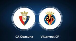 Soi kèo Osasuna vs Villarreal – 19h00 25/05/2024 – Kèo TÂY BAN NHA